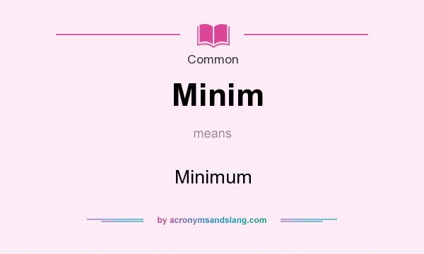 What does Minim mean? It stands for Minimum