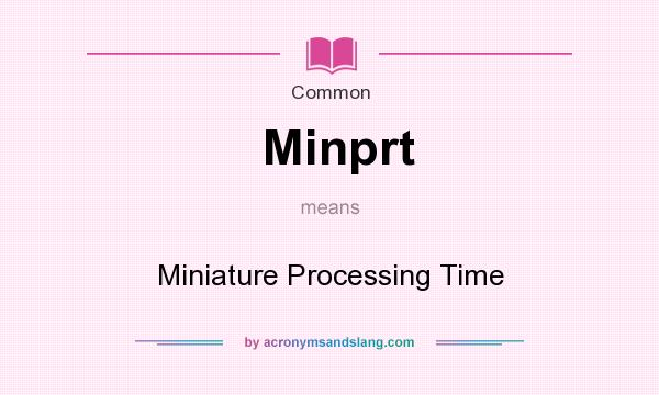 What does Minprt mean? It stands for Miniature Processing Time
