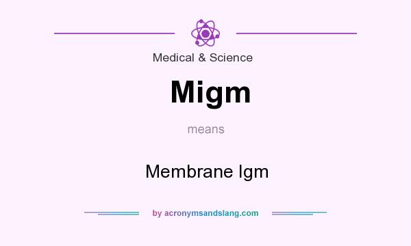 What does Migm mean? It stands for Membrane Igm