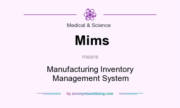 What does Mims mean? It stands for Manufacturing Inventory Management System