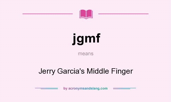 What does jgmf mean? It stands for Jerry Garcia`s Middle Finger