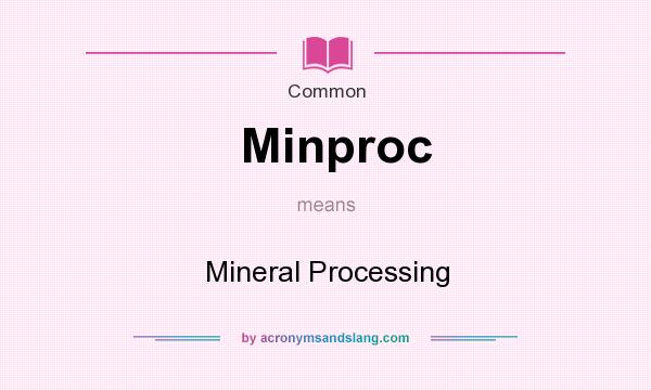 What does Minproc mean? It stands for Mineral Processing