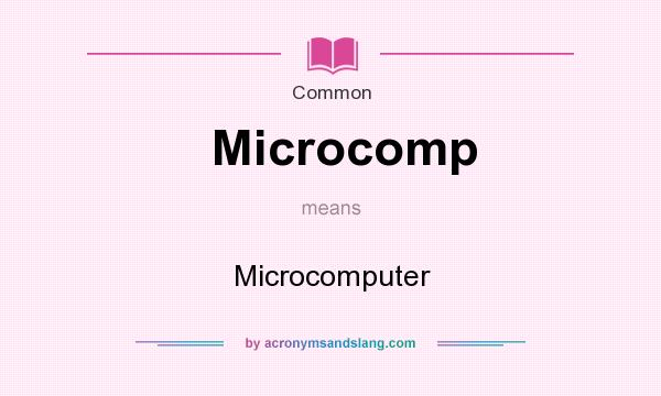 What does Microcomp mean? It stands for Microcomputer