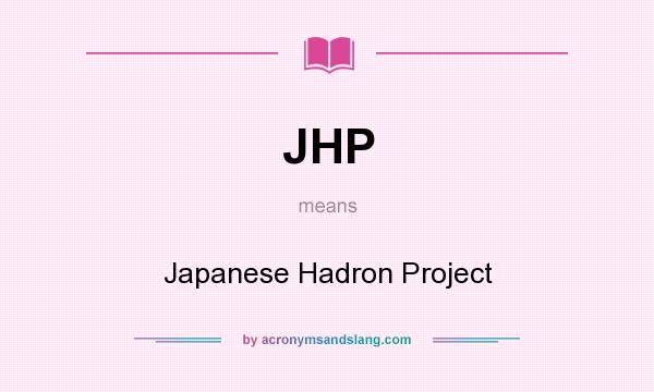 What does JHP mean? It stands for Japanese Hadron Project
