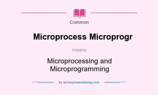 What does Microprocess Microprogr mean? It stands for Microprocessing and Microprogramming