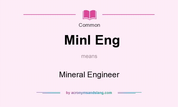 What does Minl Eng mean? It stands for Mineral Engineer