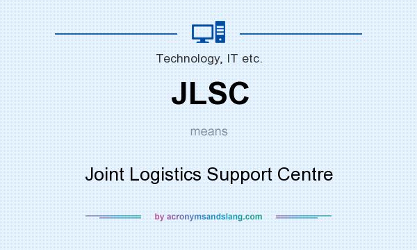 What does JLSC mean? It stands for Joint Logistics Support Centre