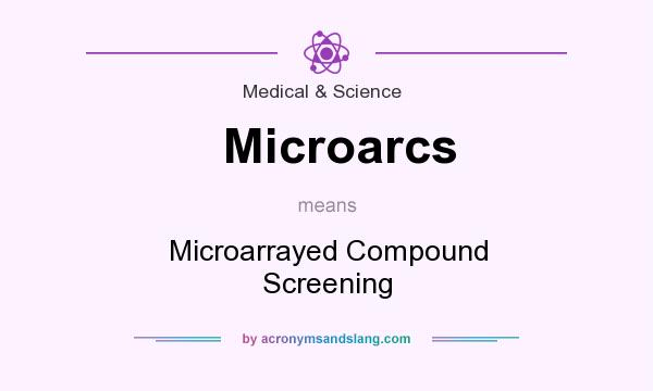 What does Microarcs mean? It stands for Microarrayed Compound Screening