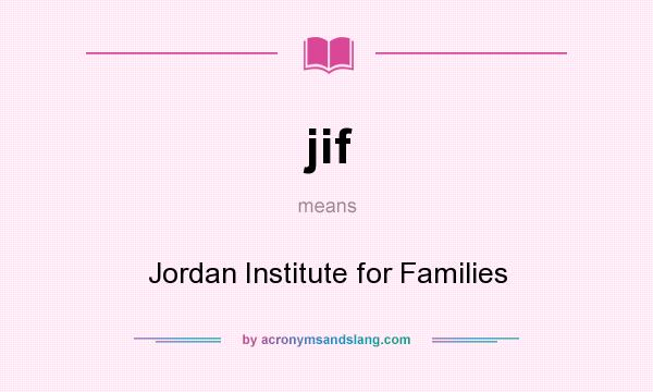 What does jif mean? It stands for Jordan Institute for Families