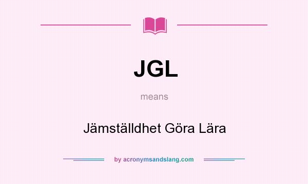 What does JGL mean? It stands for Jämställdhet Göra Lära