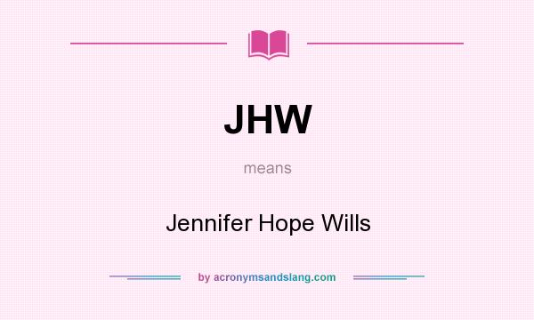 What does JHW mean? It stands for Jennifer Hope Wills