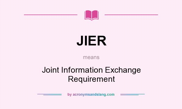 What does JIER mean? It stands for Joint Information Exchange Requirement