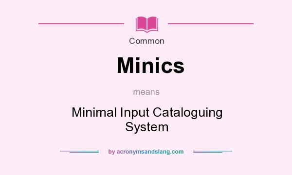 What does Minics mean? It stands for Minimal Input Cataloguing System