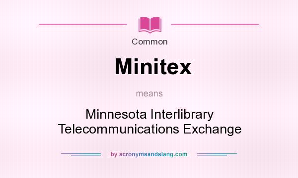 What does Minitex mean? It stands for Minnesota Interlibrary Telecommunications Exchange