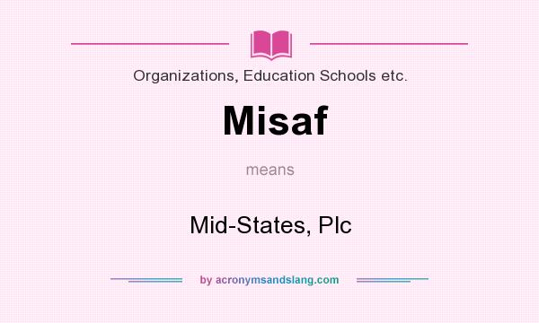 What does Misaf mean? It stands for Mid-States, Plc