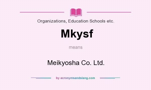 What does Mkysf mean? It stands for Meikyosha Co. Ltd.