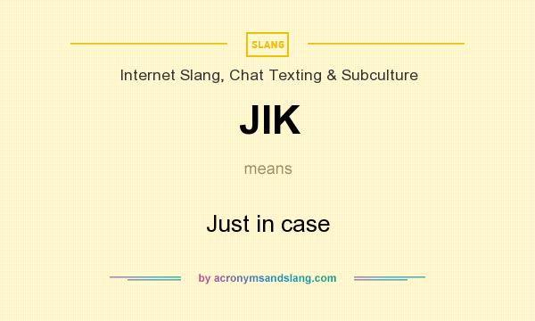 What does JIK mean? It stands for Just in case