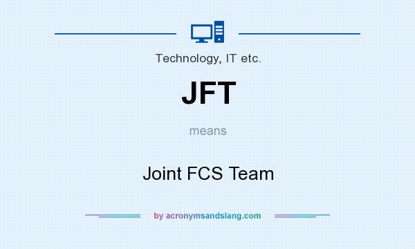 What does JFT mean? It stands for Joint FCS Team