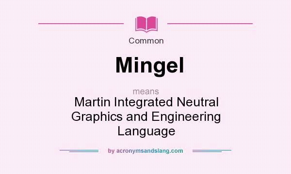 What does Mingel mean? It stands for Martin Integrated Neutral Graphics and Engineering Language