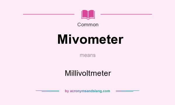 What does Mivometer mean? It stands for Millivoltmeter
