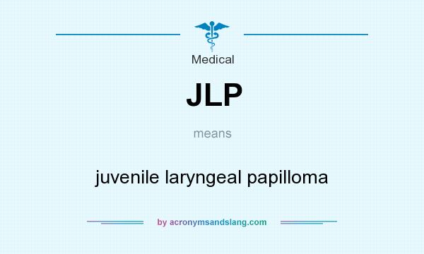 What does JLP mean? It stands for juvenile laryngeal papilloma