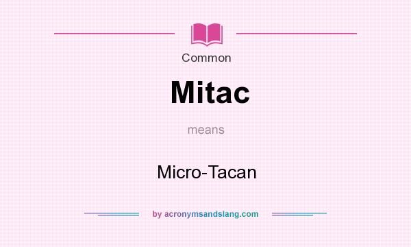 What does Mitac mean? It stands for Micro-Tacan