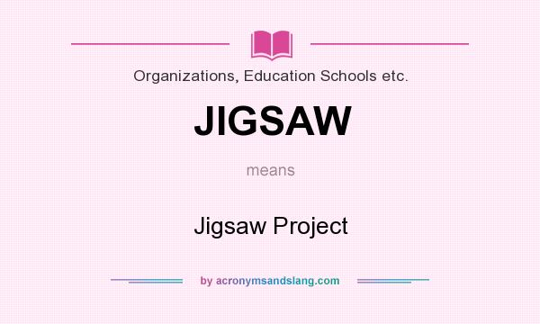 What does JIGSAW mean? It stands for Jigsaw Project