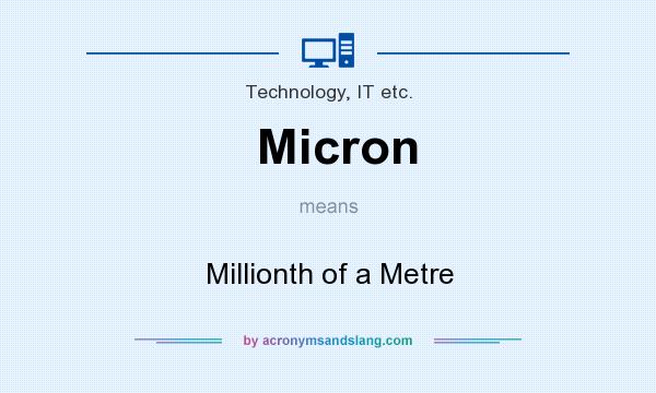 What does Micron mean? It stands for Millionth of a Metre