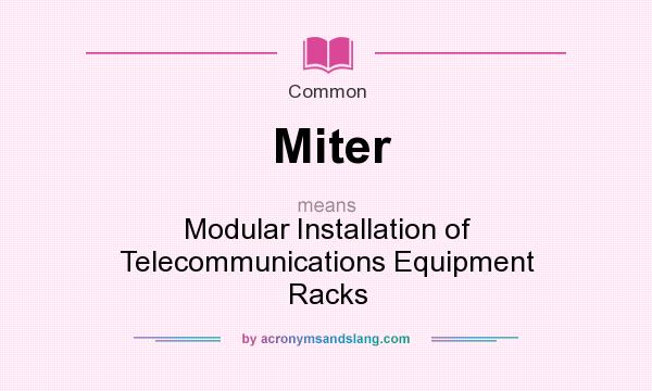 What does Miter mean? It stands for Modular Installation of Telecommunications Equipment Racks