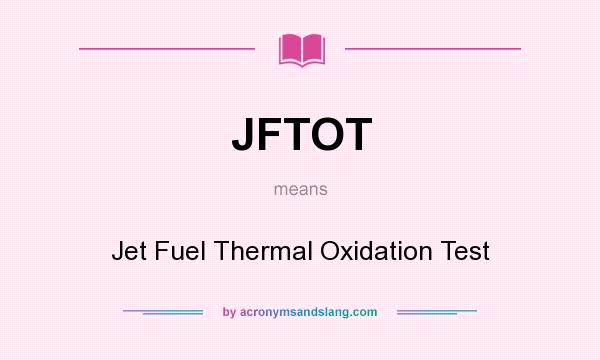What does JFTOT mean? It stands for Jet Fuel Thermal Oxidation Test