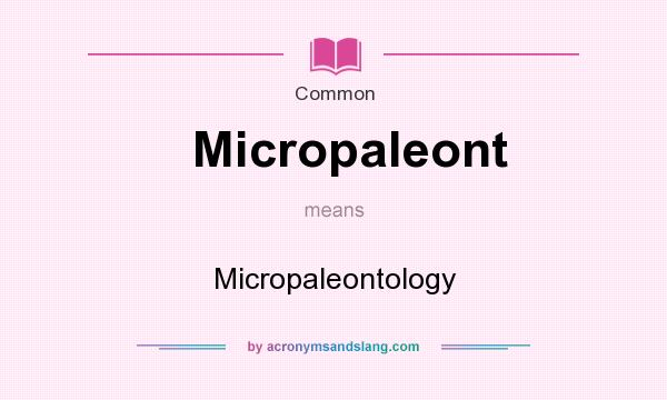 What does Micropaleont mean? It stands for Micropaleontology