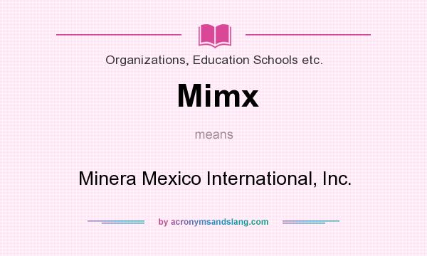 What does Mimx mean? It stands for Minera Mexico International, Inc.
