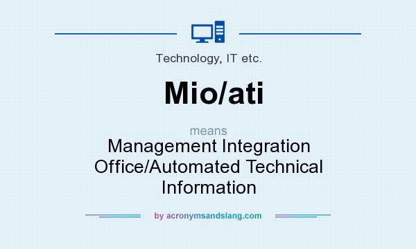 What does Mio/ati mean? It stands for Management Integration Office/Automated Technical Information