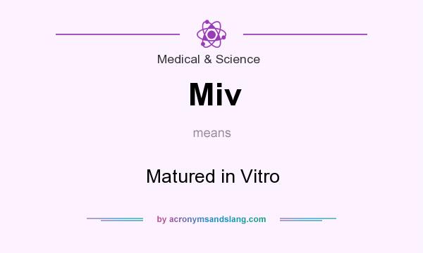 What does Miv mean? It stands for Matured in Vitro
