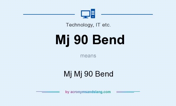 What does Mj 90 Bend mean? It stands for Mj Mj 90 Bend