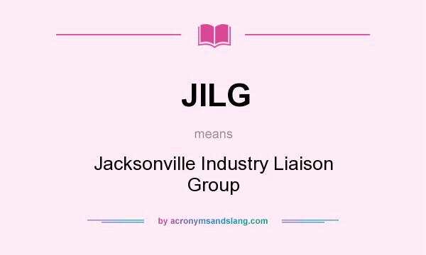 What does JILG mean? It stands for Jacksonville Industry Liaison Group