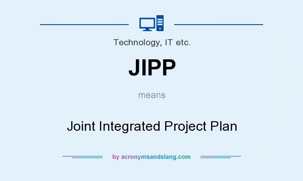 What does JIPP mean? It stands for Joint Integrated Project Plan