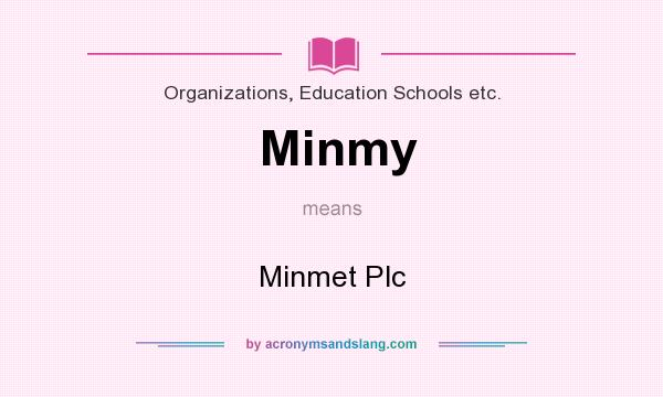 What does Minmy mean? It stands for Minmet Plc