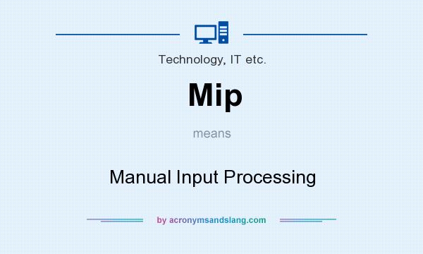 What does Mip mean? It stands for Manual Input Processing
