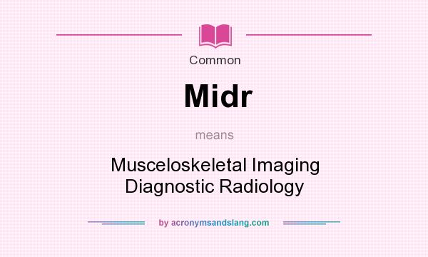 What does Midr mean? It stands for Musceloskeletal Imaging Diagnostic Radiology