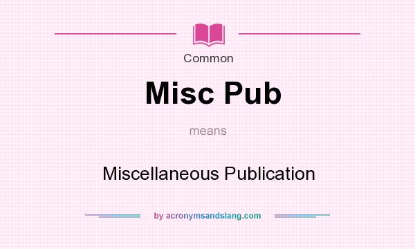 What does Misc Pub mean? It stands for Miscellaneous Publication