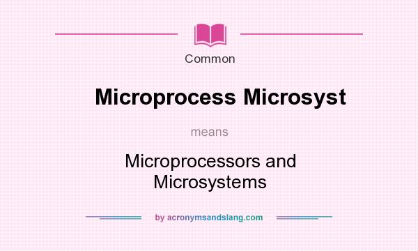 What does Microprocess Microsyst mean? It stands for Microprocessors and Microsystems