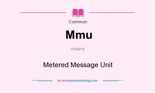 What does Mmu mean? It stands for Metered Message Unit