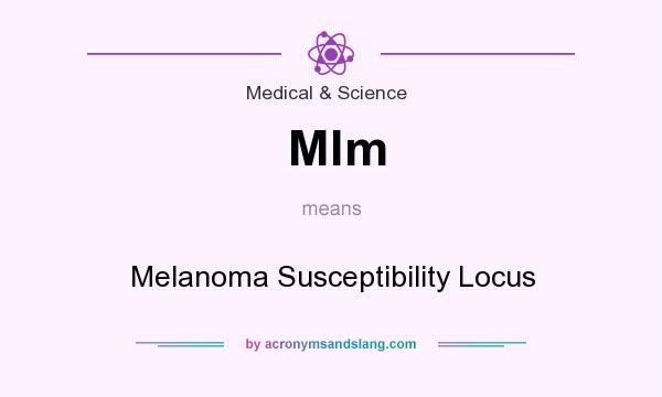 What does Mlm mean? It stands for Melanoma Susceptibility Locus