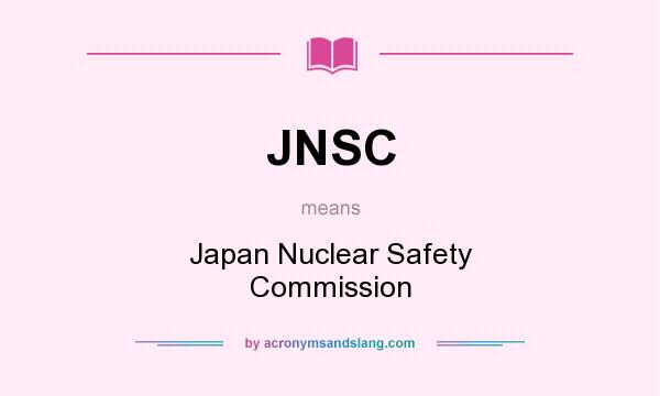 What does JNSC mean? It stands for Japan Nuclear Safety Commission