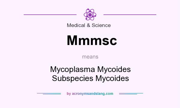 What does Mmmsc mean? It stands for Mycoplasma Mycoides Subspecies Mycoides
