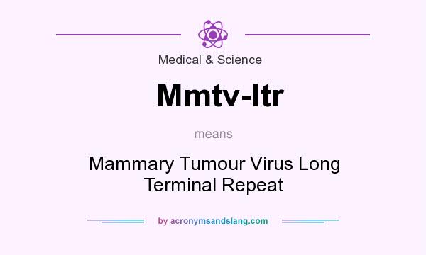 What does Mmtv-ltr mean? It stands for Mammary Tumour Virus Long Terminal Repeat