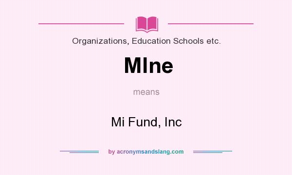 What does Mlne mean? It stands for Mi Fund, Inc