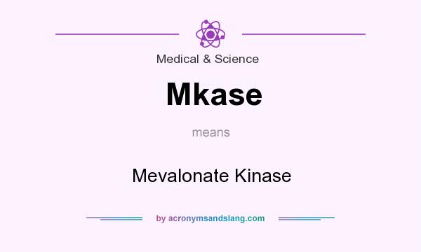 What does Mkase mean? It stands for Mevalonate Kinase