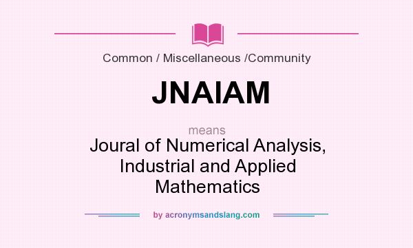 What does JNAIAM mean? It stands for Joural of Numerical Analysis, Industrial and Applied Mathematics